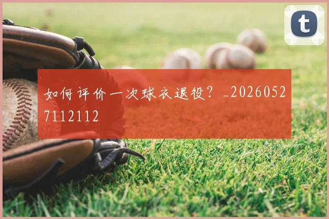如何评价一次球衣退役?_20260527112112