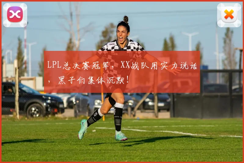 LPL总决赛冠军,XX战队用实力说话,黑子们集体沉默!