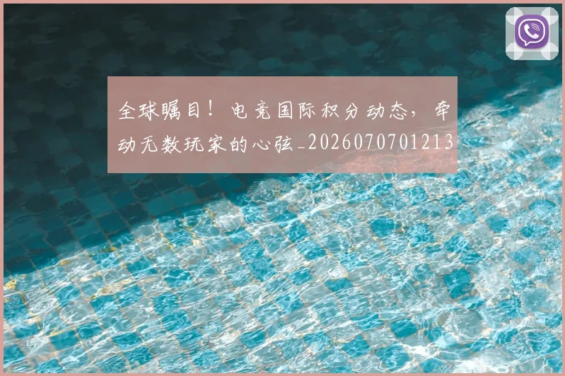 全球瞩目!电竞国际积分动态,牵动无数玩家的心弦_20260707012136